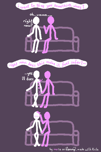 digital drawing. first, a white and a lilac figure are sitting on a couch. Lilac says "i want to give you something, okay?" to which white replies "oh umm... right now?". next, lilac slowly moves their hand onto whites hand which is resting on the couch and says "right now. does this make it feel safer?" to which white replies "...yes, it does.". finally, lilac places a lilac bow onto whites head, which makes white blush a little. bottom text says "by maria on Lemmy, made with Krita" where the name "maria" is written in both lilac and white.