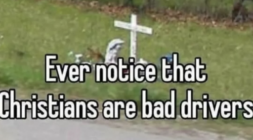 [image of small white cross on side of road] "Ever notice that Christians are bad drivers?"