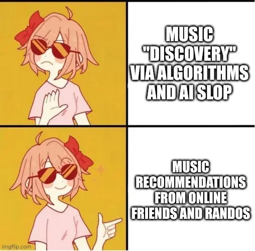 "Music 'discovery' via algorithms and AI slop": Sayori says "no thanks". "Music recommendations from online friends and randos": Sayori says "hell yeah"