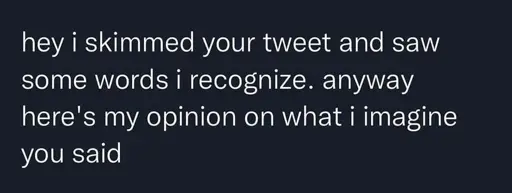 hey i skimmed your tweet and saw some words i recognize. anyway here's my opinion on what i imagine
you said