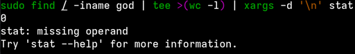 a shell pipeline performing a search for a file named god and returning nothing. sudo find / -iname god | tee >(wc -l) | xargs -d '\n' stat