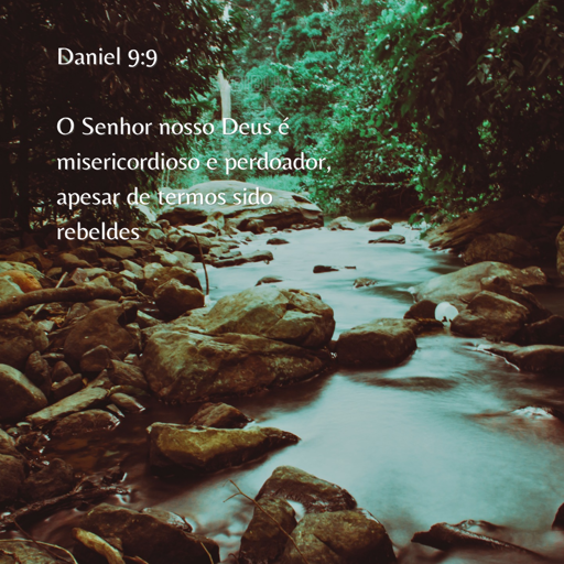 Daniel 9:9 O Senhor nosso Deus é misericordioso e perdoador, apesar de termos sido rebeldes;