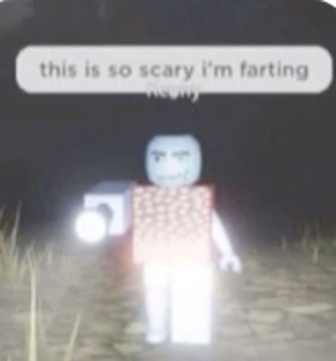 A Roblox character, there is a speech bubble above their head, it reads; “this is so scary i’m farting”