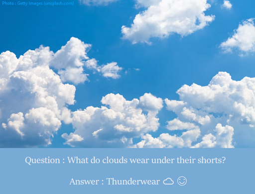 Dad Joke : What do clouds wear under their shorts? Thunderwear ☁️