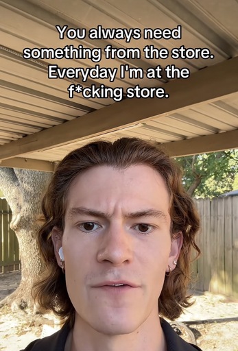 Person ina selfie video with the caption “You always need something from the store.
Everyday I'm at the f*cking store.”