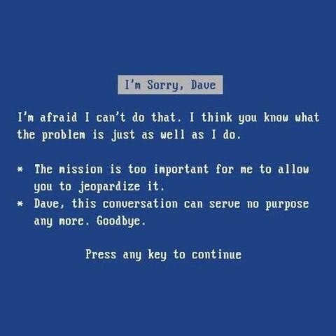 I'm afraid I can't do that Dave.