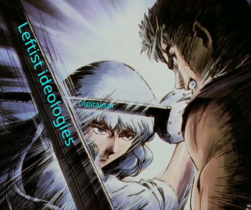 An edited image from the anime, *Berserk* where two characters are fighting with swords. The character named Guts has a large sword and is swinging with all of his might and the caption on the sword says "Leftist ideololigies" while the character named Griffith is parrying with a plade with the text "capitalism"