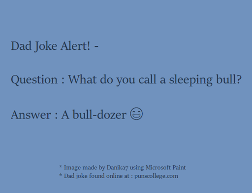 Dad Joke Alert! - Question : What do you call a sleeping bull? - Answer : A bull-dozer 😄