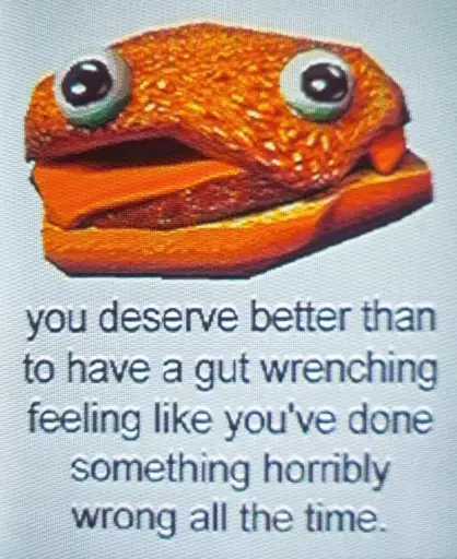 A comical low poly 3D rendering of a hamburger featuring a set of eyes looks at you. The text under reads "you deserve better than to have a gut wrenching feeling like you've done something horribly wrong all the time."